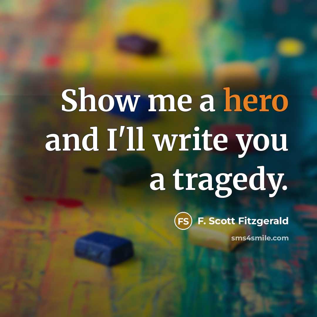 “Show me a hero and I'll write you a tragedy.…” quote by F. Scott Fitzgerald