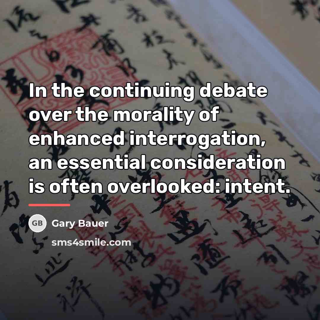 “In the continuing debate over the morality of enhanced interrogation,…” quote by Gary Bauer