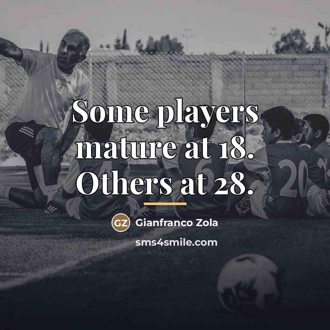 “Some players mature at 18. Others at 28.…” quote by Gianfranco Zola