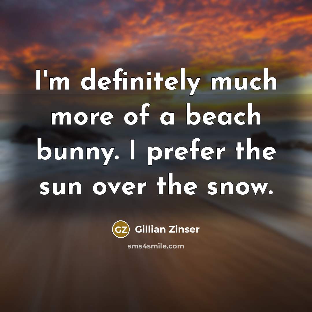 “I'm definitely much more of a beach bunny. I prefer…” quote by Gillian Zinser