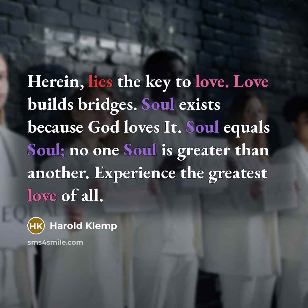 “Herein, lies the key to love. Love builds bridges. Soul…” quote by Harold Klemp