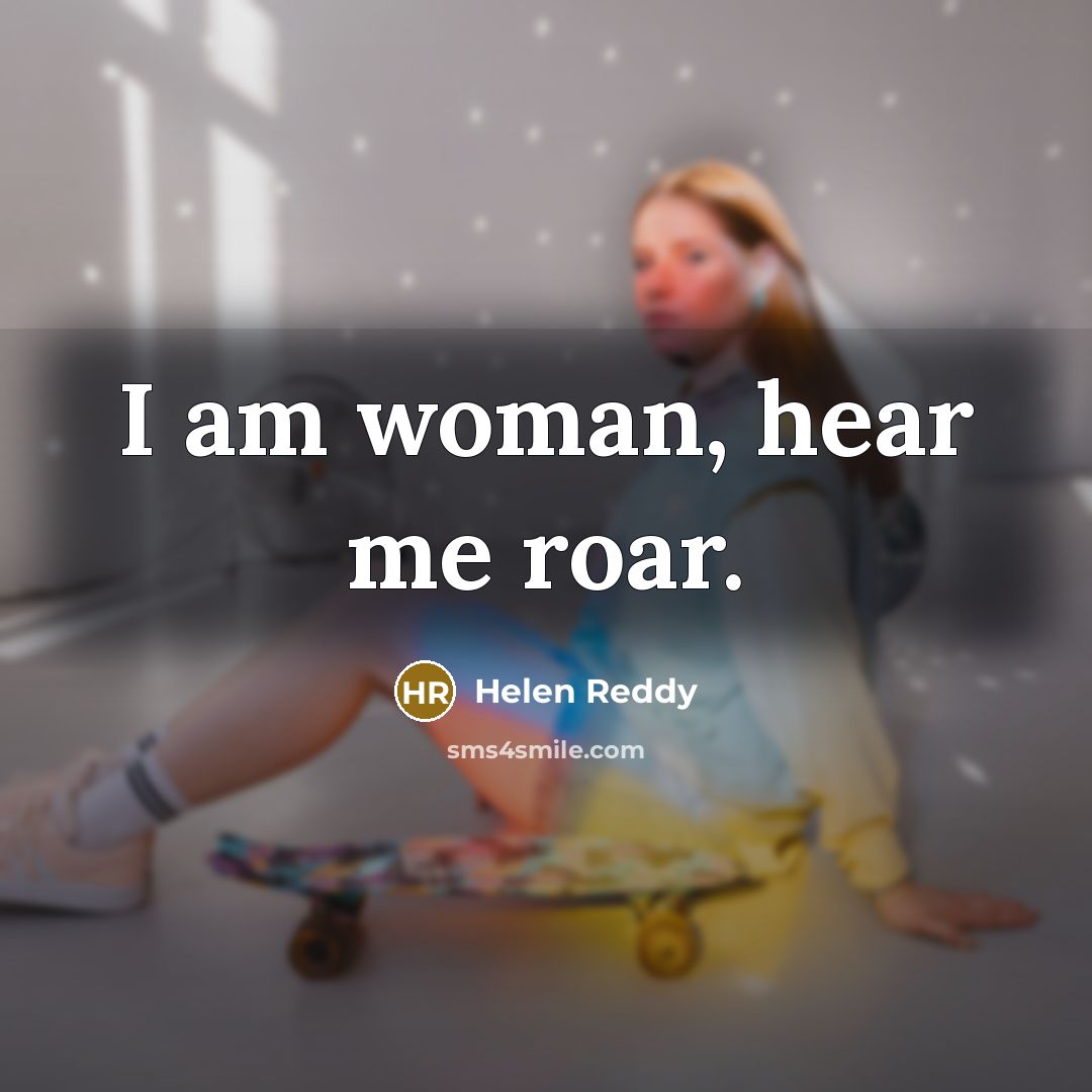 “I am woman, hear me roar.…” quote by Helen Reddy