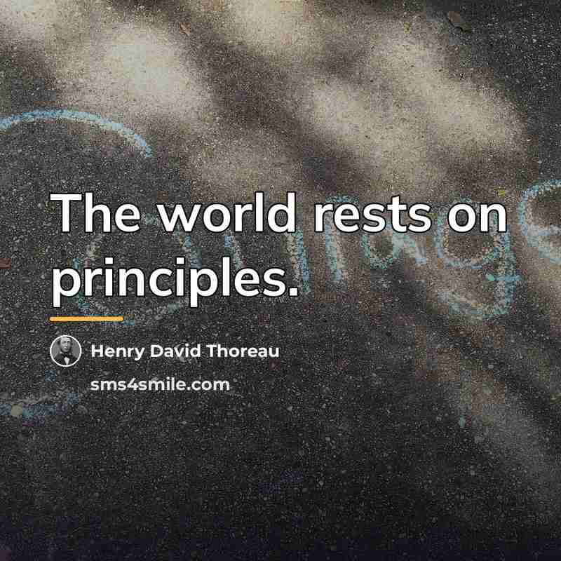 “The world rests on principles.…” quote by Henry David Thoreau