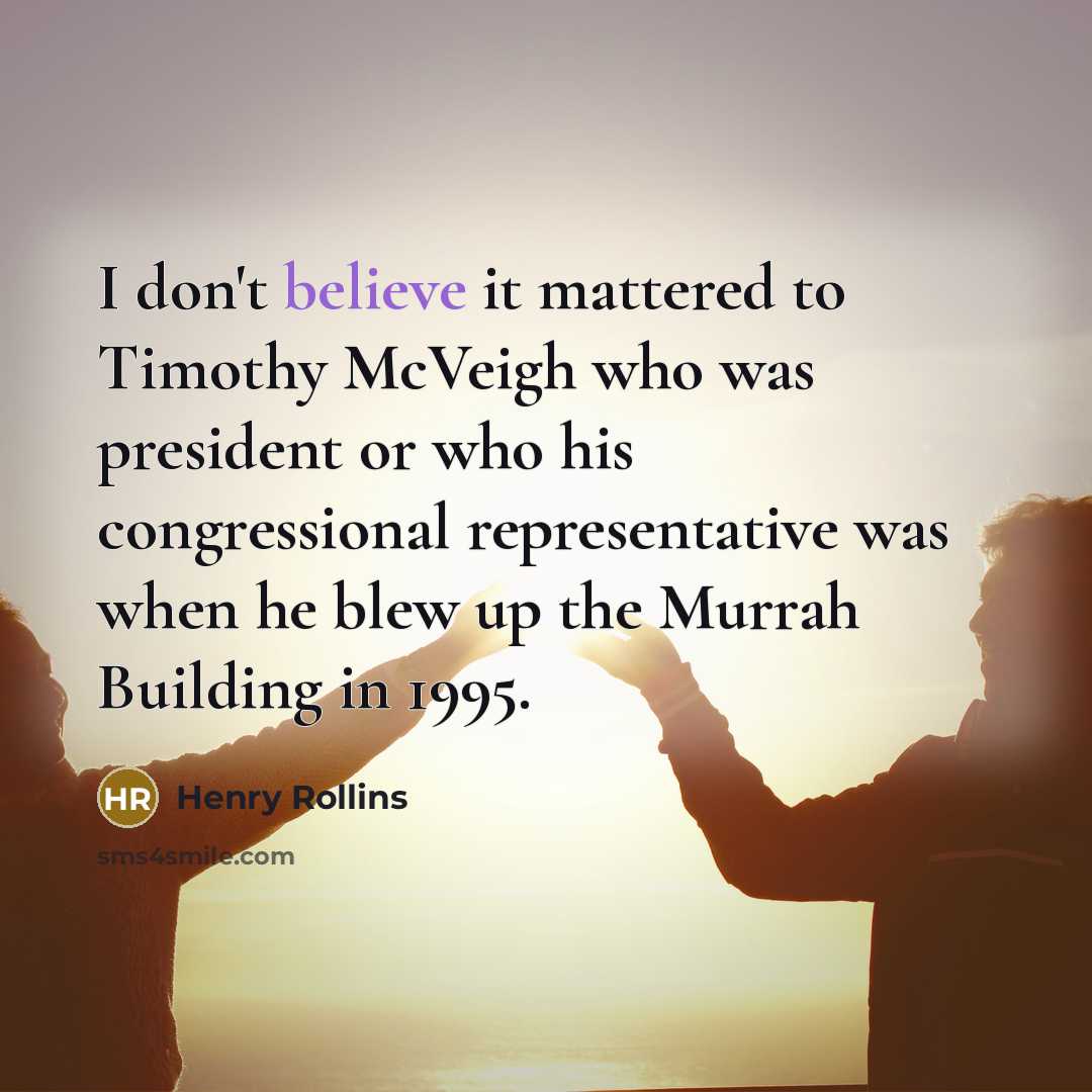 “I don't believe it mattered to Timothy McVeigh who was…” quote by Henry Rollins