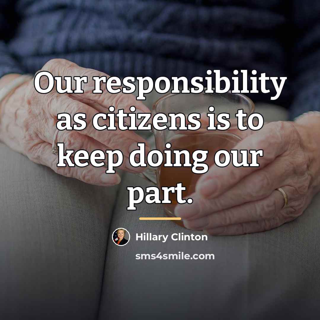 “Our responsibility as citizens is to keep doing our part.…” quote by Hillary Clinton