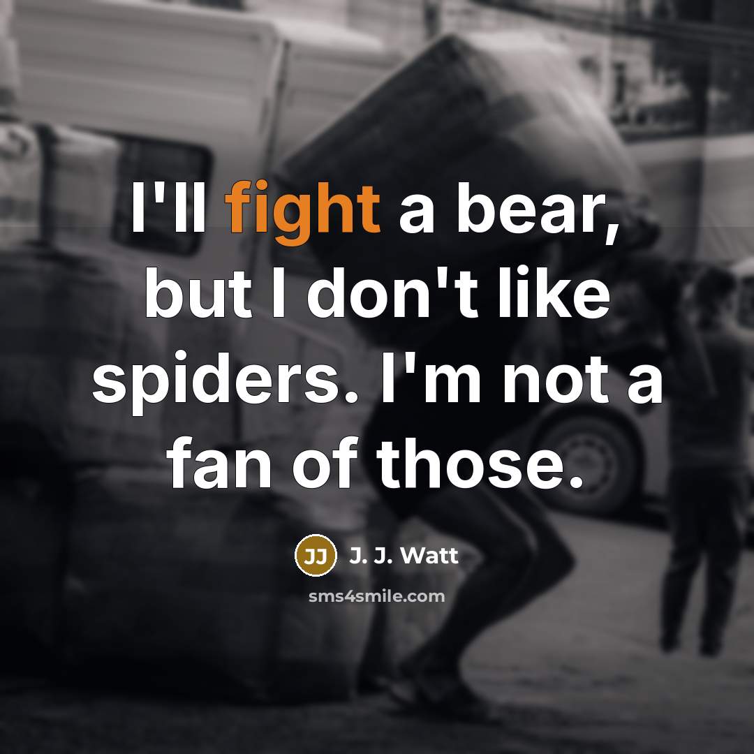 “I'll fight a bear, but I don't like spiders. I'm…” quote by J. J. Watt