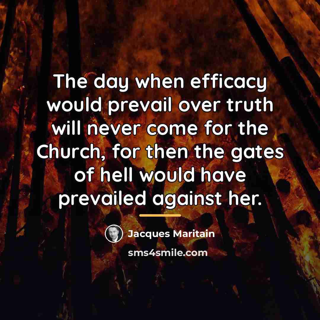 “The day when efficacy would prevail over truth will never…” quote by Jacques Maritain