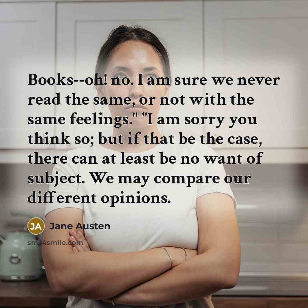 “Books--oh! no. I am sure we never read the same,…” quote by Jane Austen
