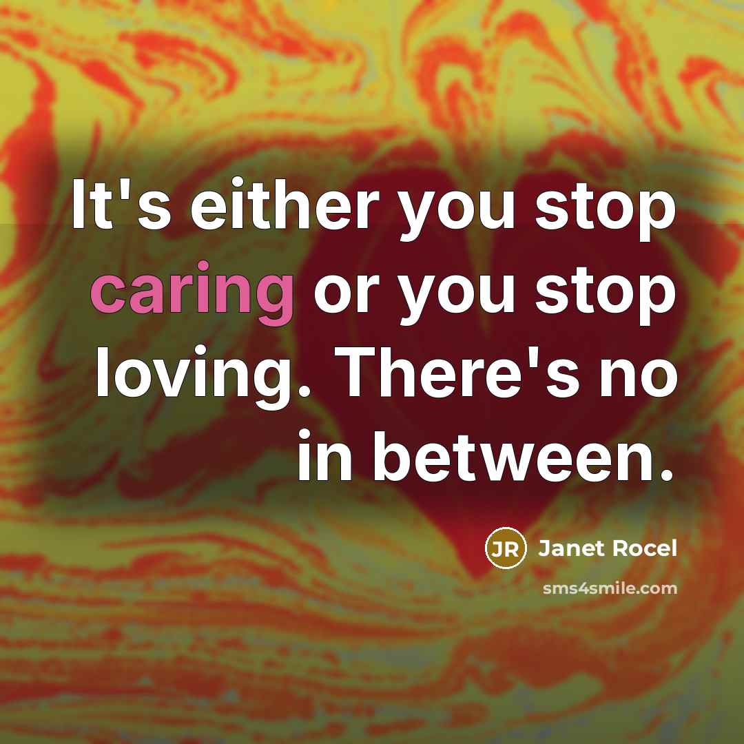 “It's either you stop caring or you stop loving. There's…” quote by Janet Rocel