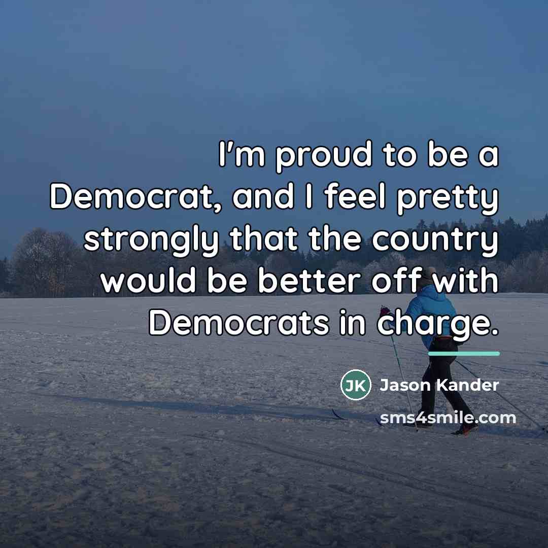 “I'm proud to be a Democrat, and I feel pretty…” quote by Jason Kander