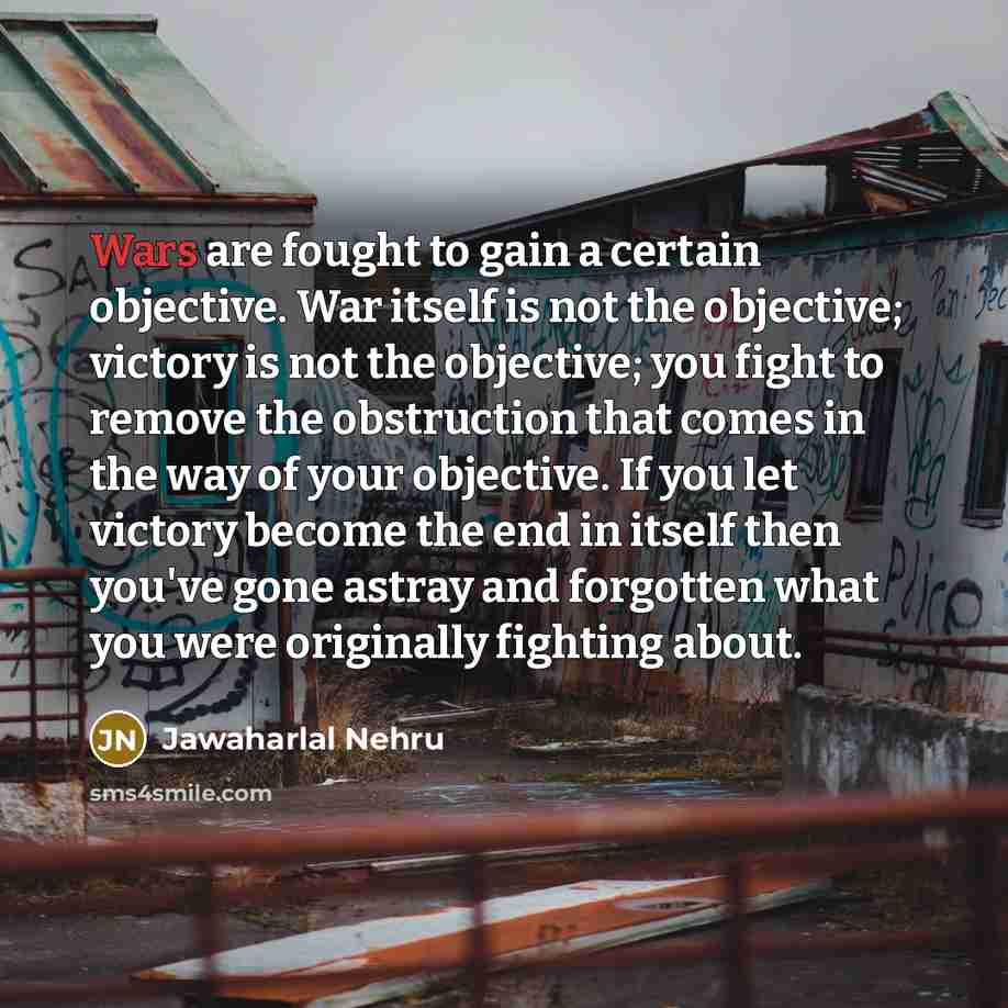 “Wars are fought to gain a certain objective. War itself…” quote by Jawaharlal Nehru