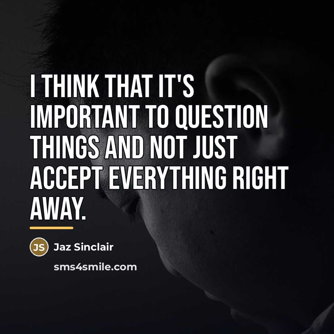“I think that it's important to question things and not…” quote by Jaz Sinclair