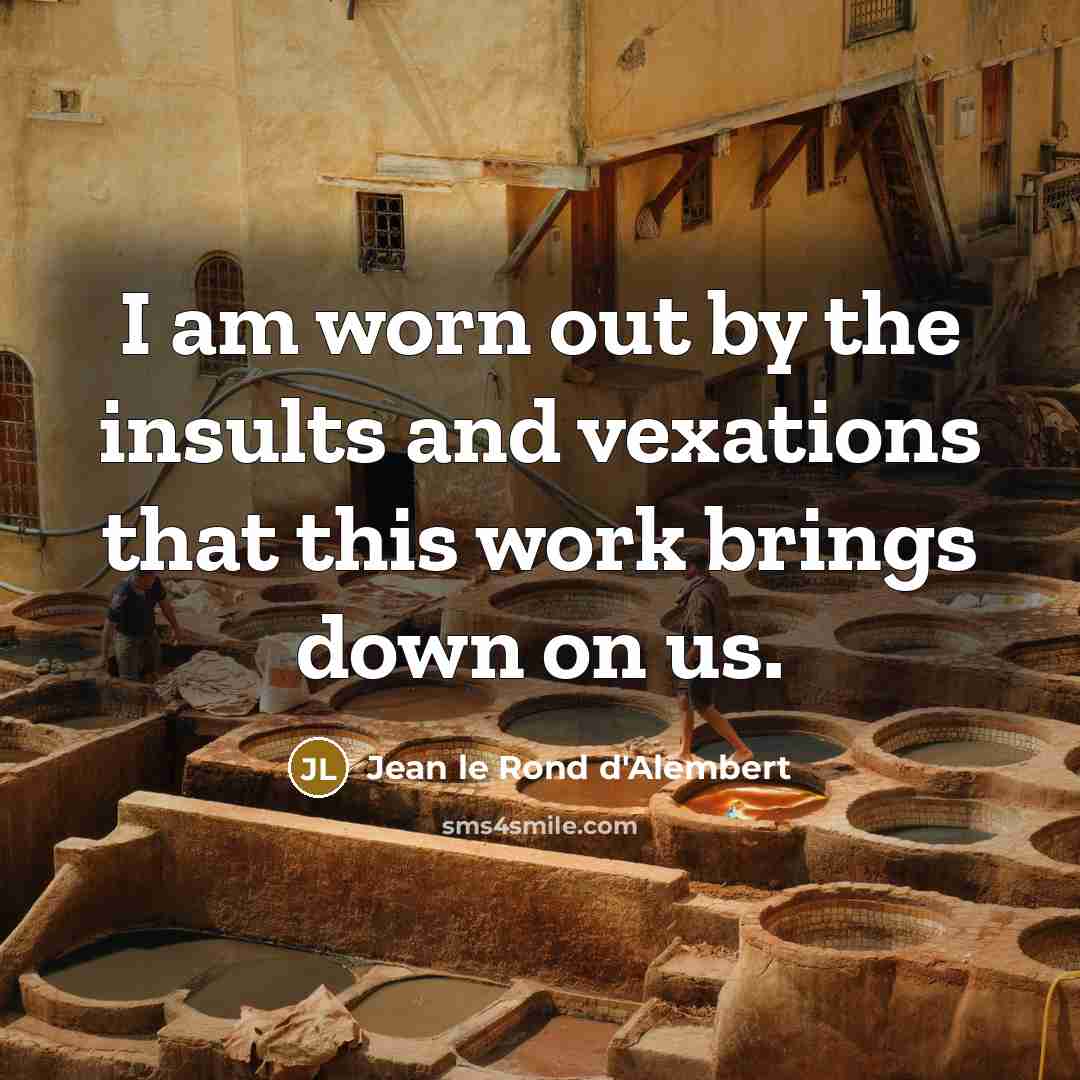 “I am worn out by the insults and vexations that…” quote by Jean le Rond d'Alembert