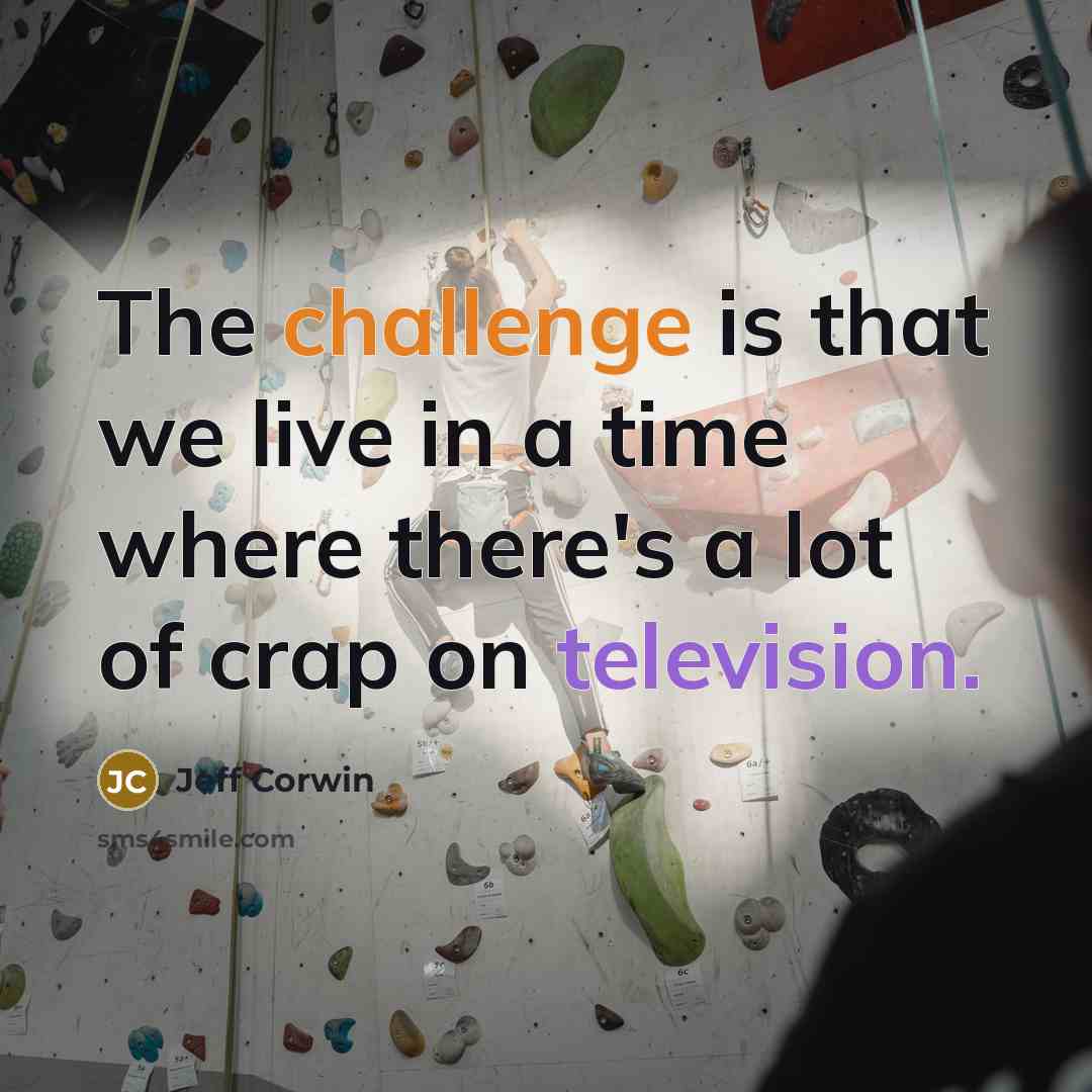 “The challenge is that we live in a time where there's a lot of crap on television.” quote by Jeff Corwin