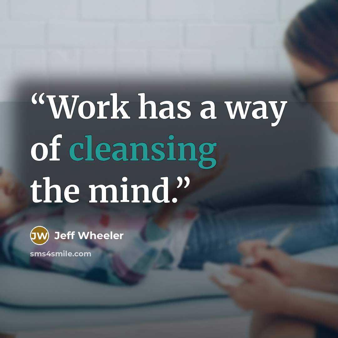 “Work has a way of cleansing the mind.” quote by Jeff Wheeler