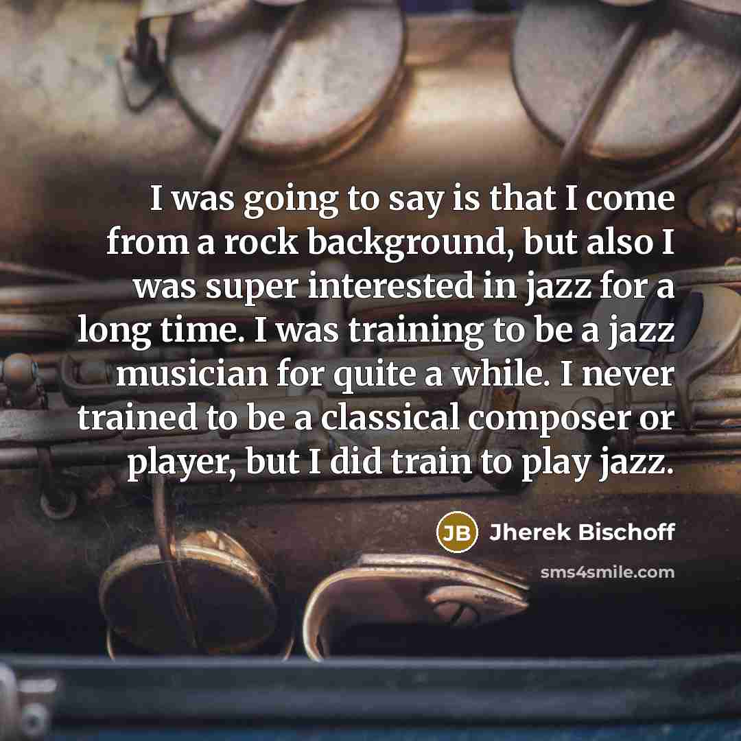 “I was going to say is that I come from…” quote by Jherek Bischoff