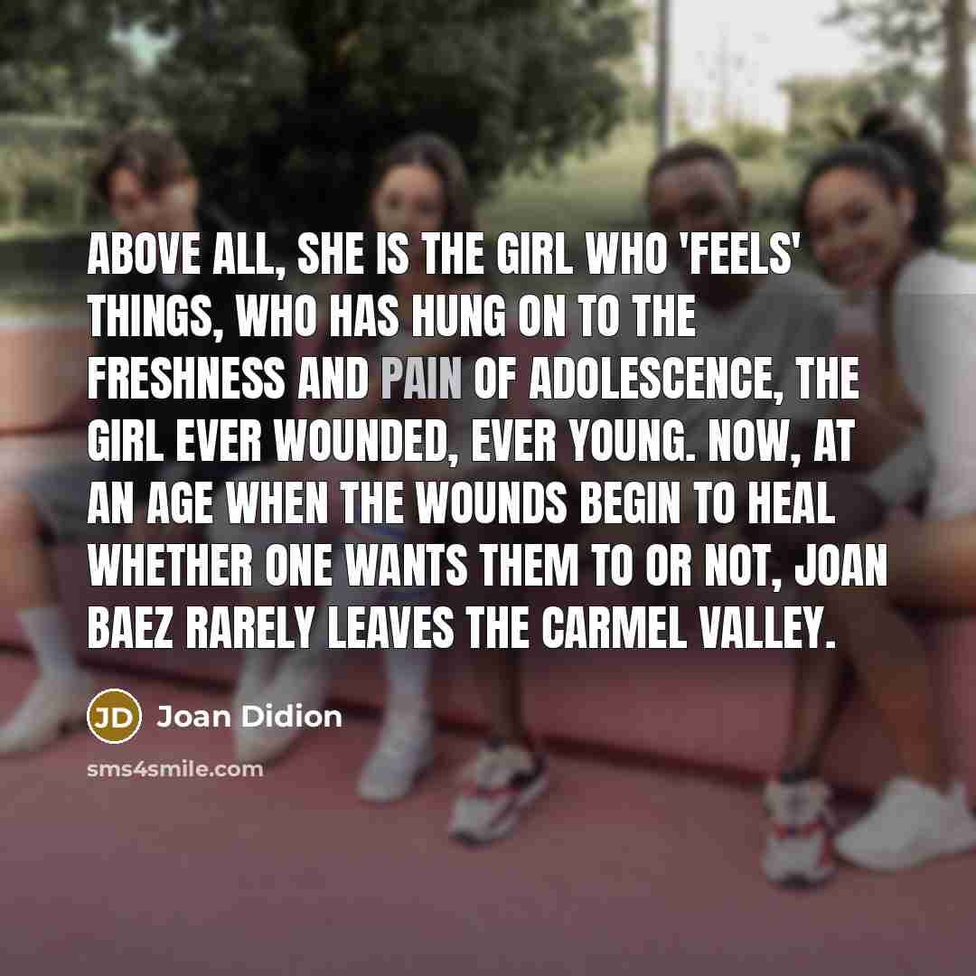 “Above all, she is the girl who 'feels' things, who…” quote by Joan Didion