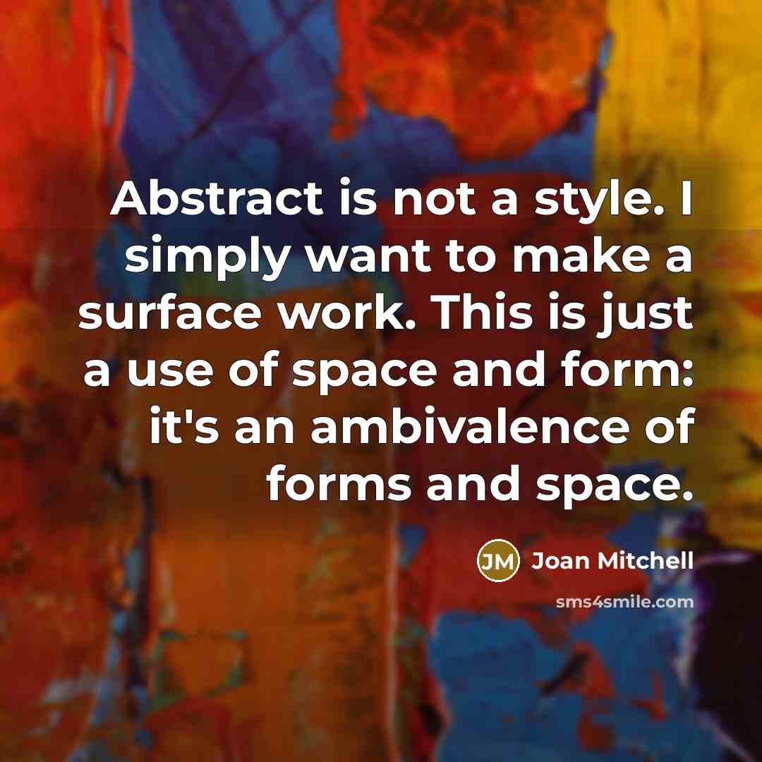 “Abstract is not a style. I simply want to make…” quote by Joan Mitchell