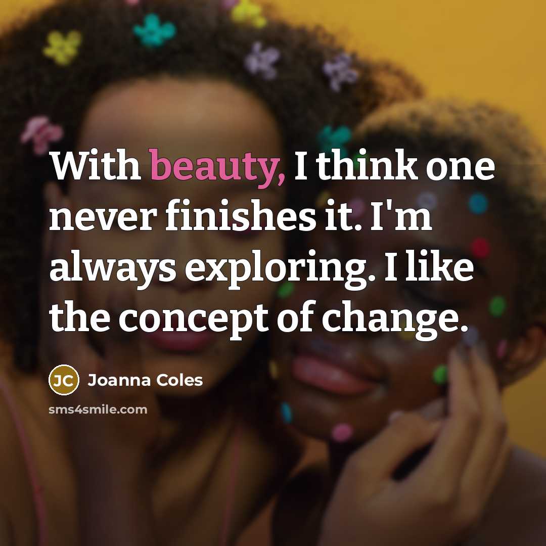 “With beauty, I think one never finishes it. I'm always…” quote by Joanna Coles