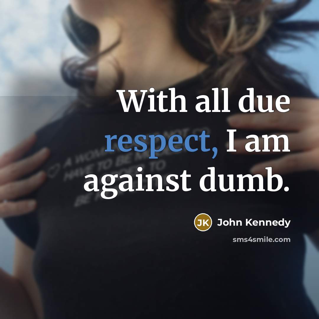 “With all due respect, I am against dumb.…” quote by John Kennedy