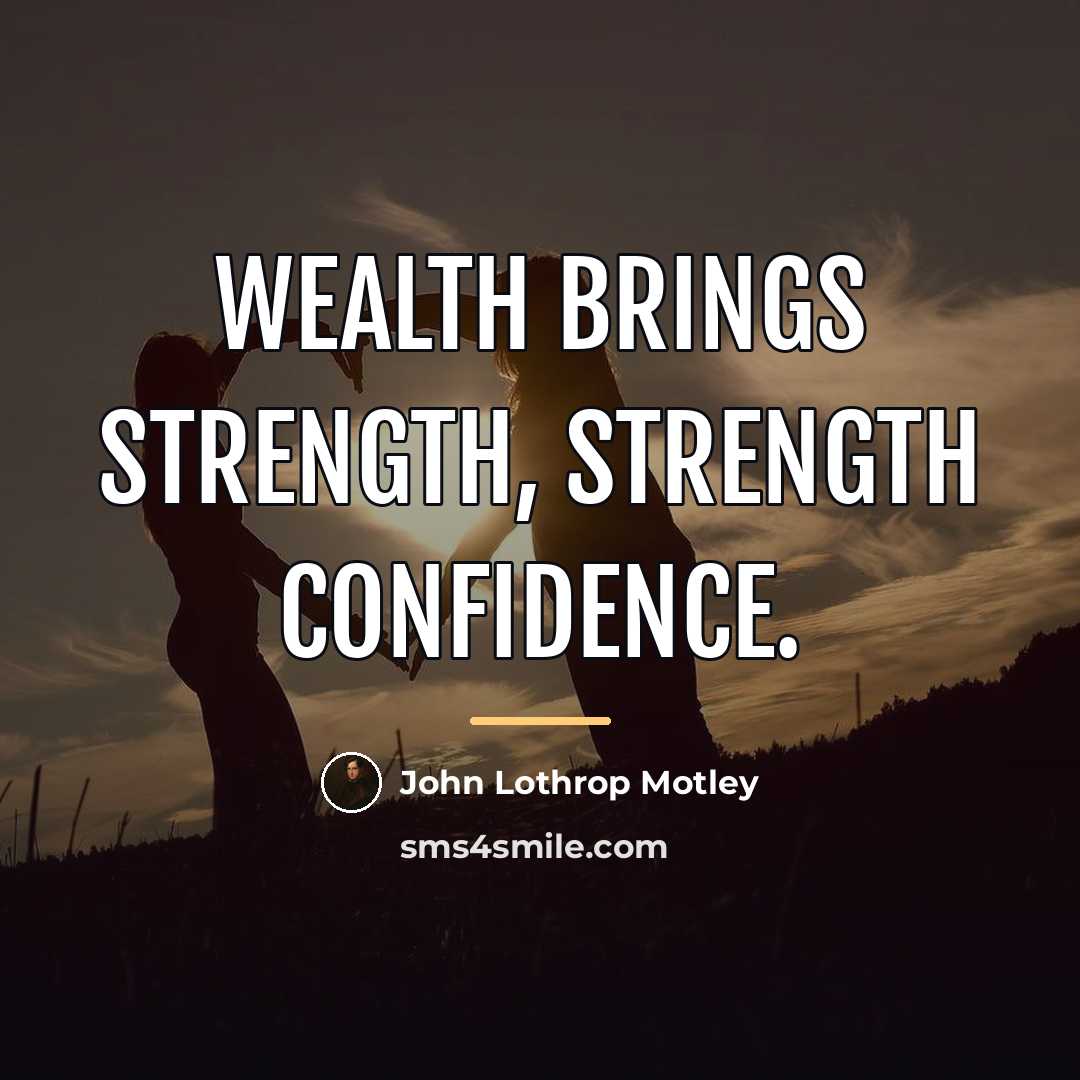 “Wealth brings strength, strength confidence.…” quote by John Lothrop Motley