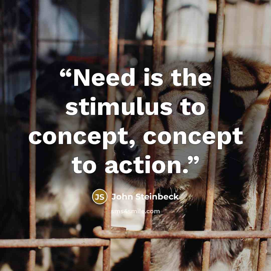 “Need is the stimulus to concept, concept to action.” quote by John Steinbeck