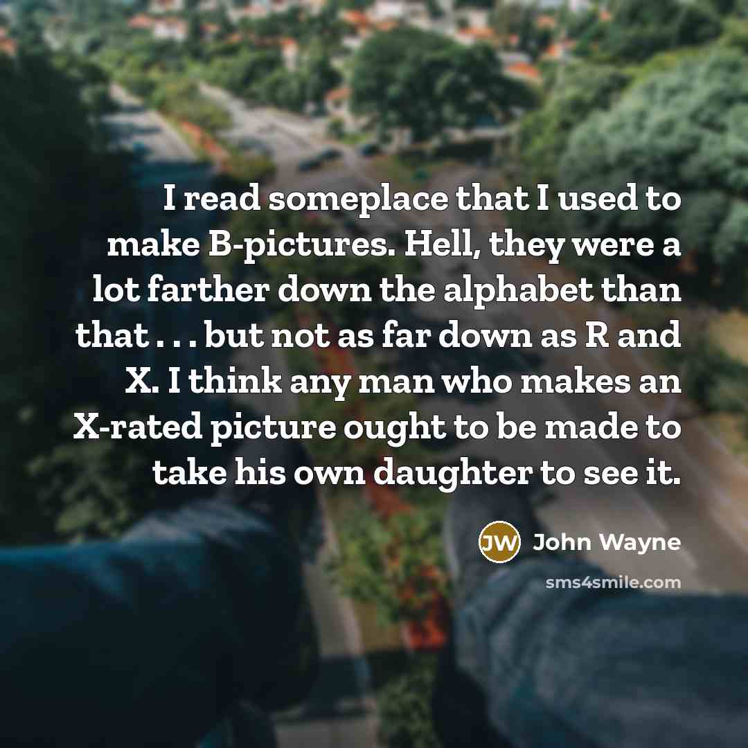 “I read someplace that I used to make B-pictures. Hell,…” quote by John Wayne