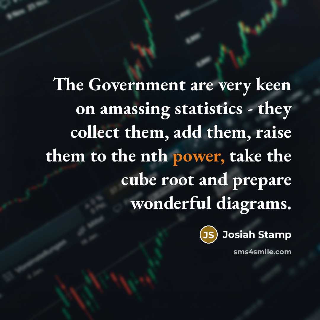 “The Government are very keen on amassing statistics - they…” quote by Josiah Stamp