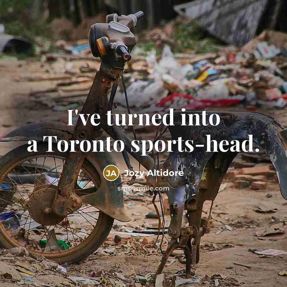 “I've turned into a Toronto sports-head.…” quote by Jozy Altidore