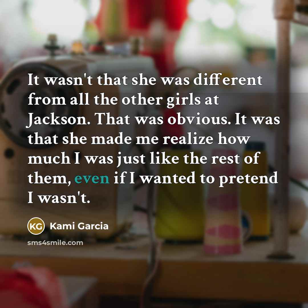 “It wasn't that she was different from all the other…” quote by Kami Garcia