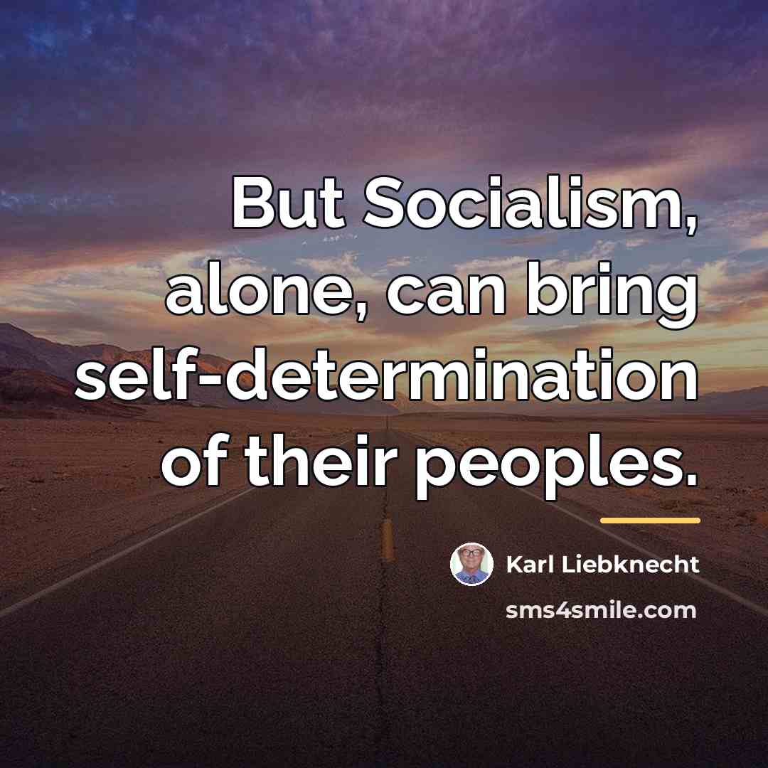 “But Socialism, alone, can bring self-determination of their peoples.…” quote by Karl Liebknecht