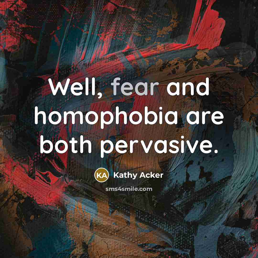 “Well, fear and homophobia are both pervasive.…” quote by Kathy Acker