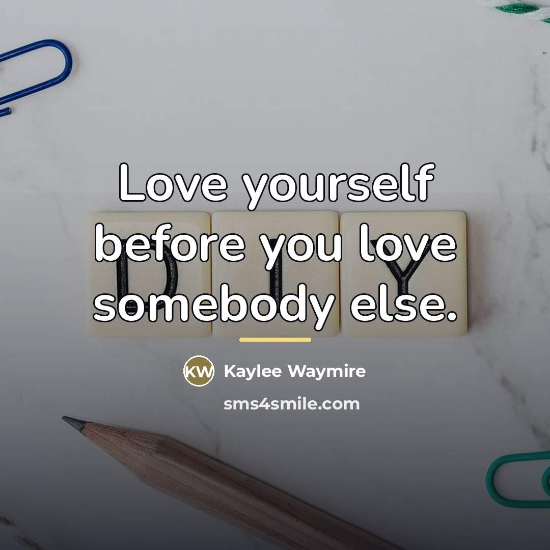 “Love yourself before you love somebody else.…” quote by Kaylee Waymire