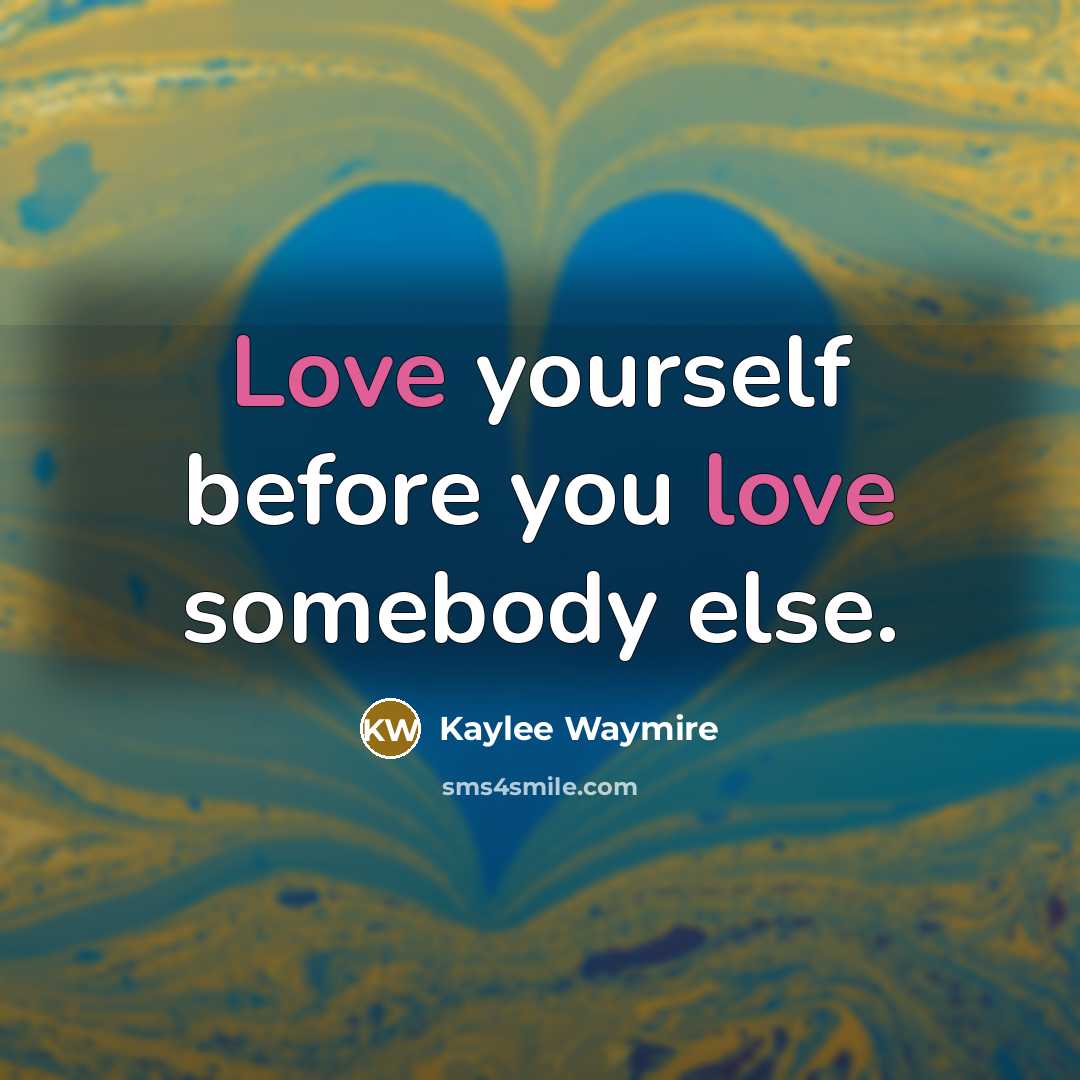 “Love yourself before you love somebody else.” quote by Kaylee Waymire