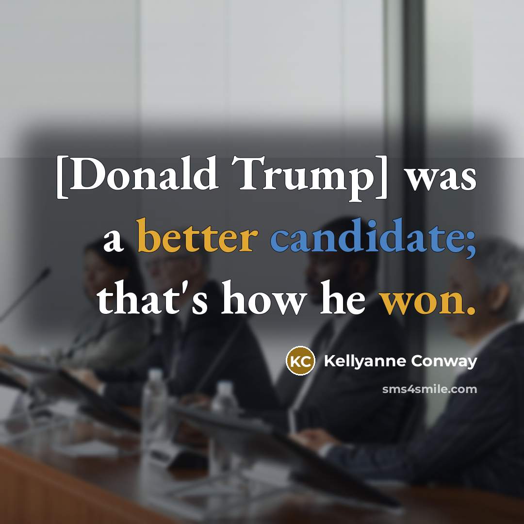 “[Donald Trump] was a better candidate; that's how he won.” quote by Kellyanne Conway