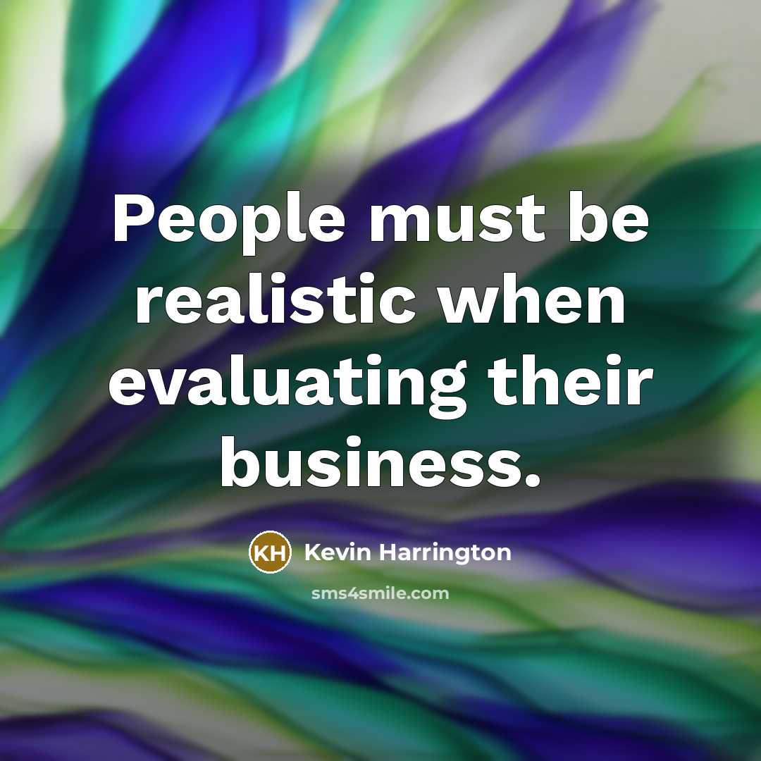 “People must be realistic when evaluating their business.…” quote by Kevin Harrington