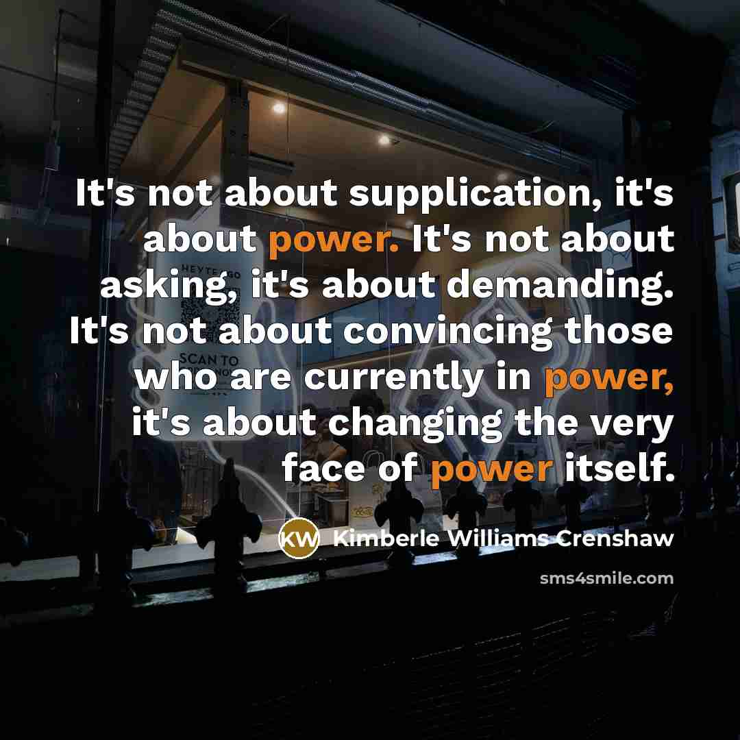 “It's not about supplication, it's about power. It's not about…” quote by Kimberle Williams Crenshaw