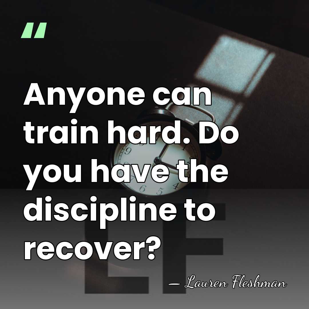 Anyone can train hard. Do you have the discipline to recover? - Lauren Fleshman