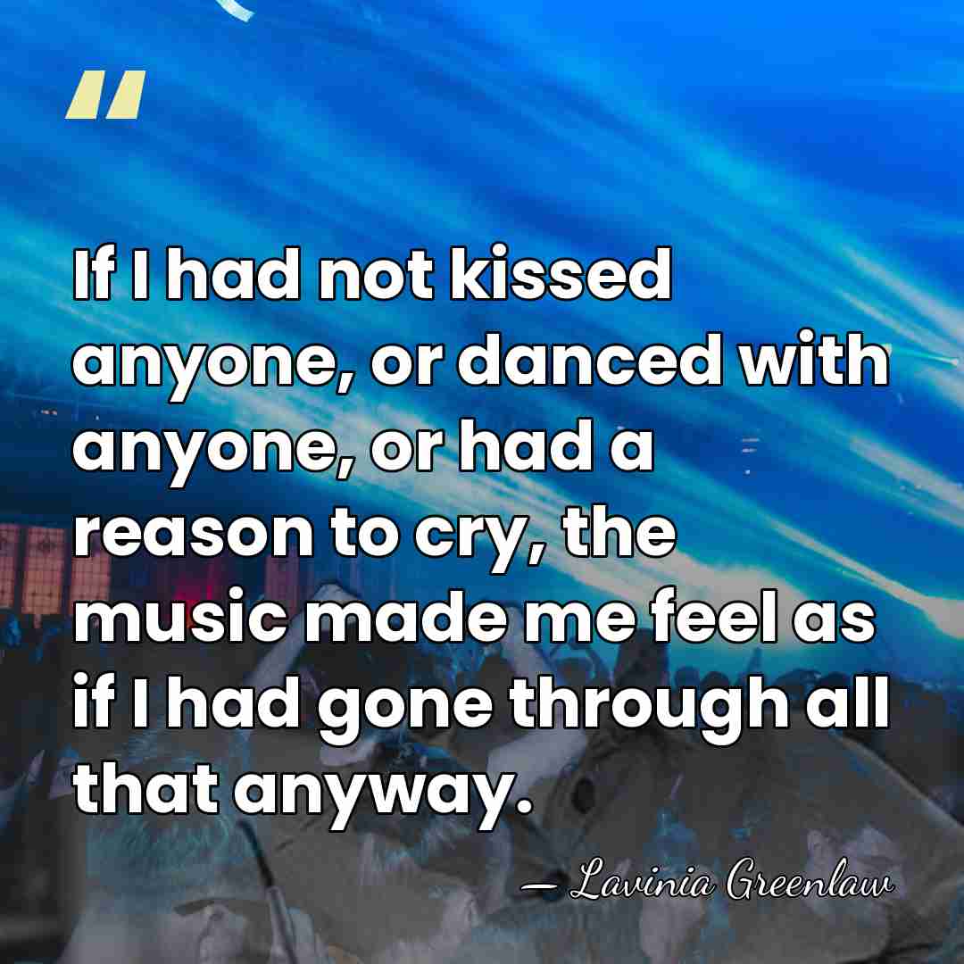 If I had not kissed anyone, or danced with anyone, or had&hellip; - Lavinia Greenlaw