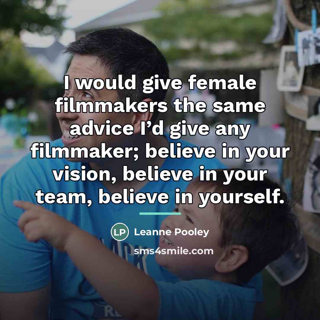“I would give female filmmakers the same advice I’d give…” quote by Leanne Pooley