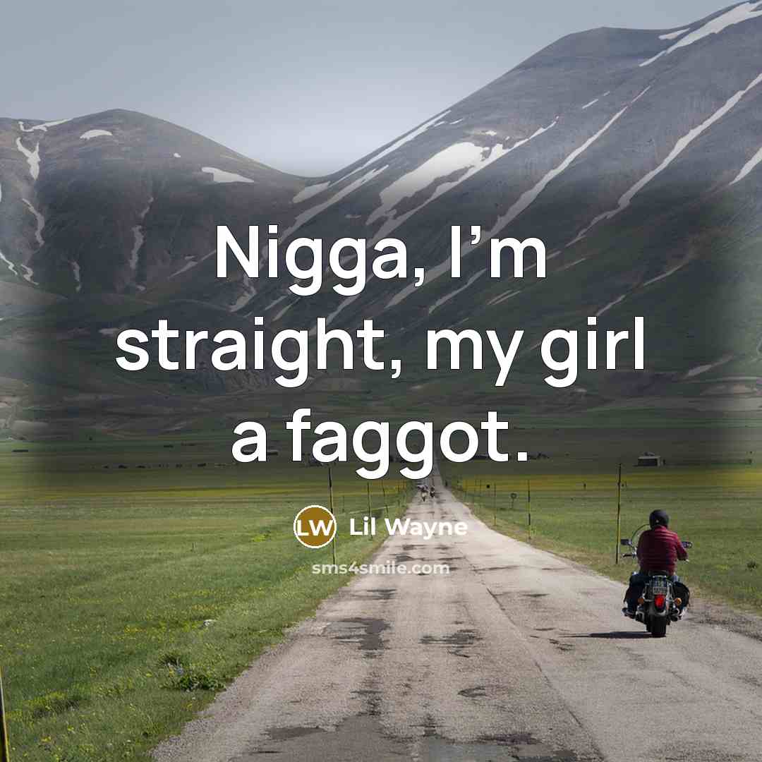 “Nigga, I'm straight, my girl a faggot.…” quote by Lil Wayne