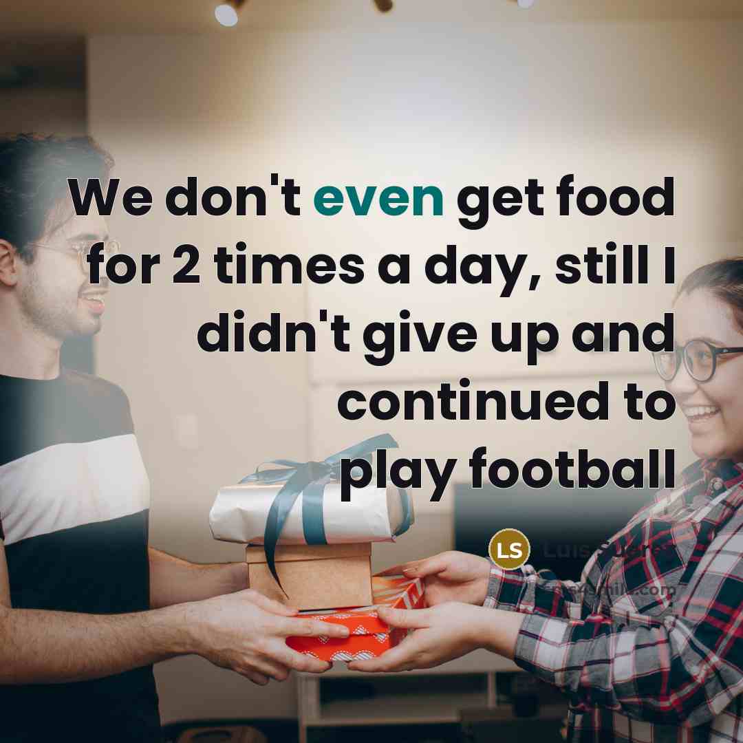 “We don't even get food for 2 times a day,…” quote by Luis Suarez