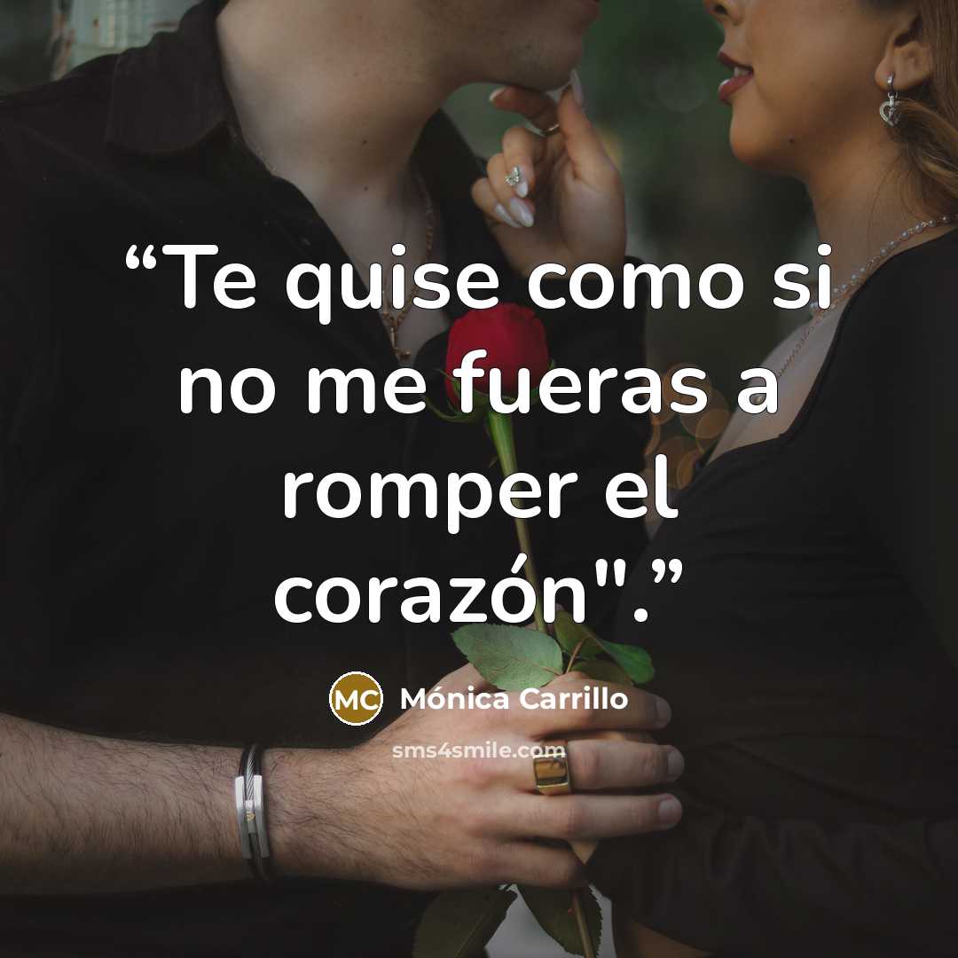 “Te quise como si no me fueras a romper el corazón".” quote by Mónica Carrillo