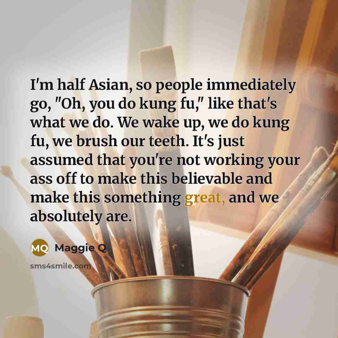 “I'm half Asian, so people immediately go, "Oh, you do…” quote by Maggie Q