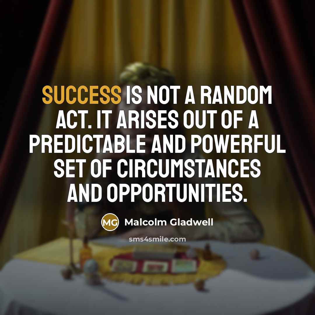 “Success is not a random act. It arises out of…” quote by Malcolm Gladwell