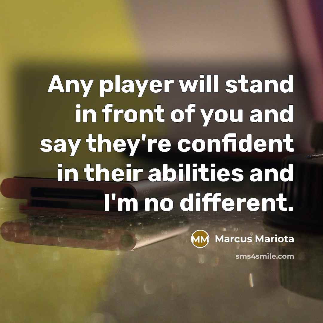 “Any player will stand in front of you and say they're confident in their abilities and I'm no different.” quote by Marcus Mariota