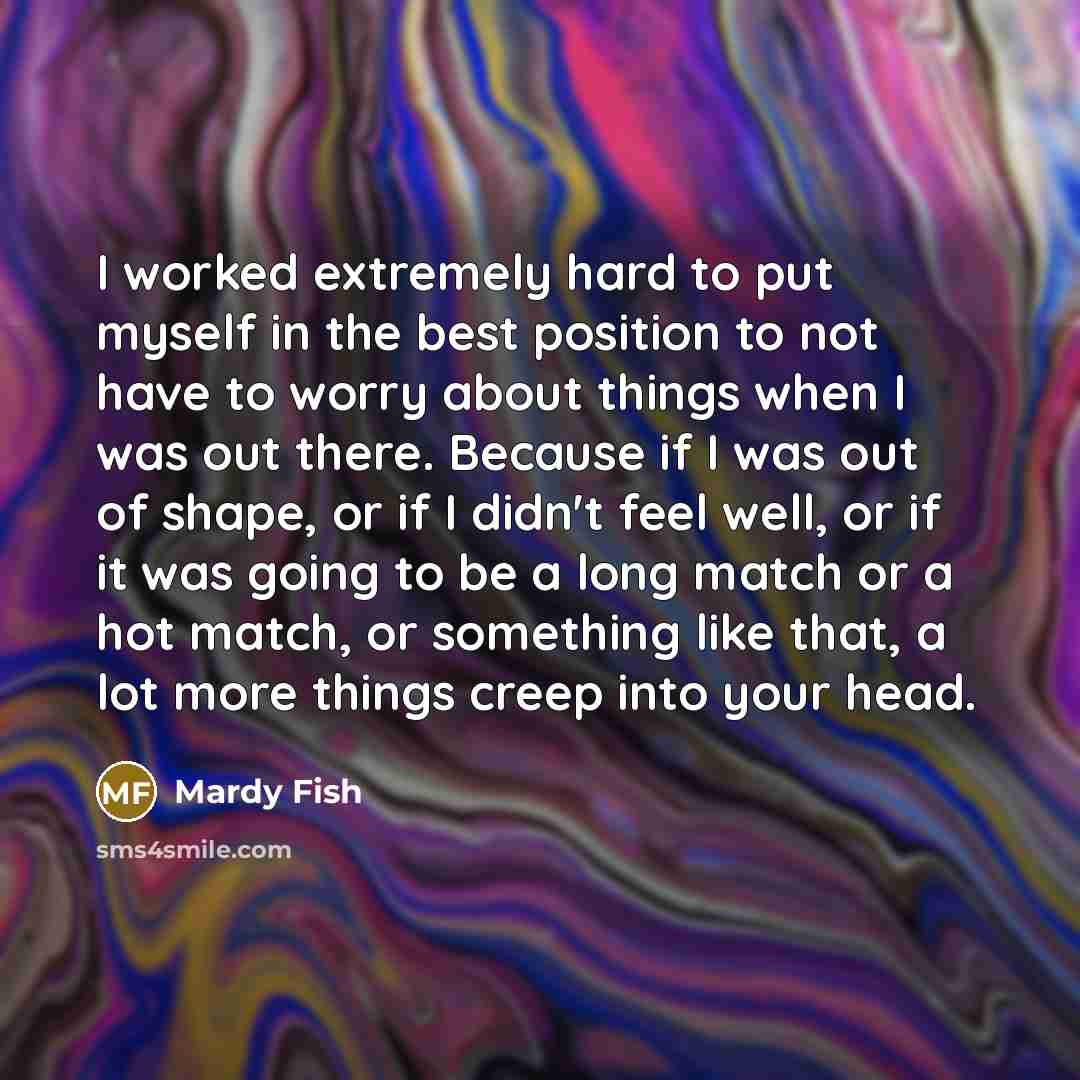 “I worked extremely hard to put myself in the best…” quote by Mardy Fish