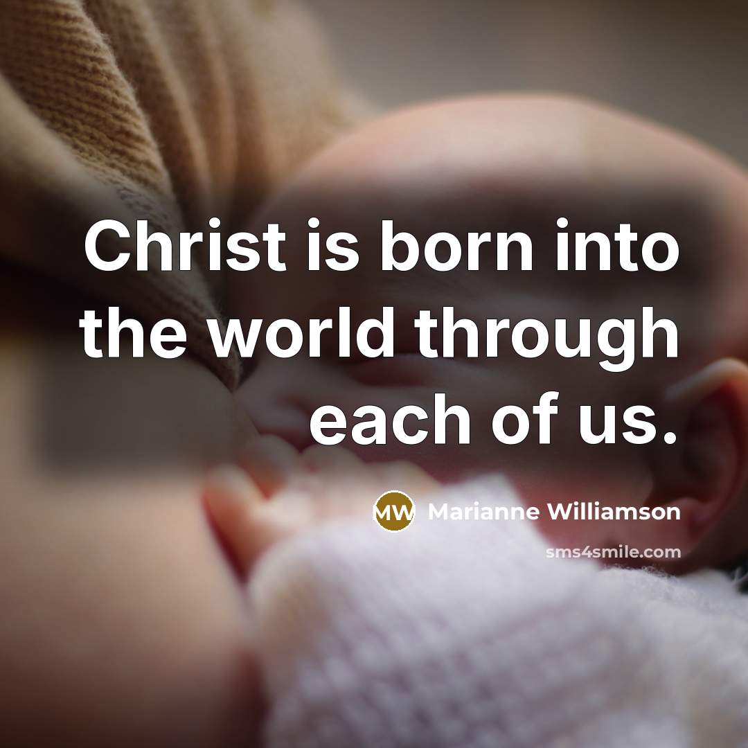 “Christ is born into the world through each of us.…” quote by Marianne Williamson