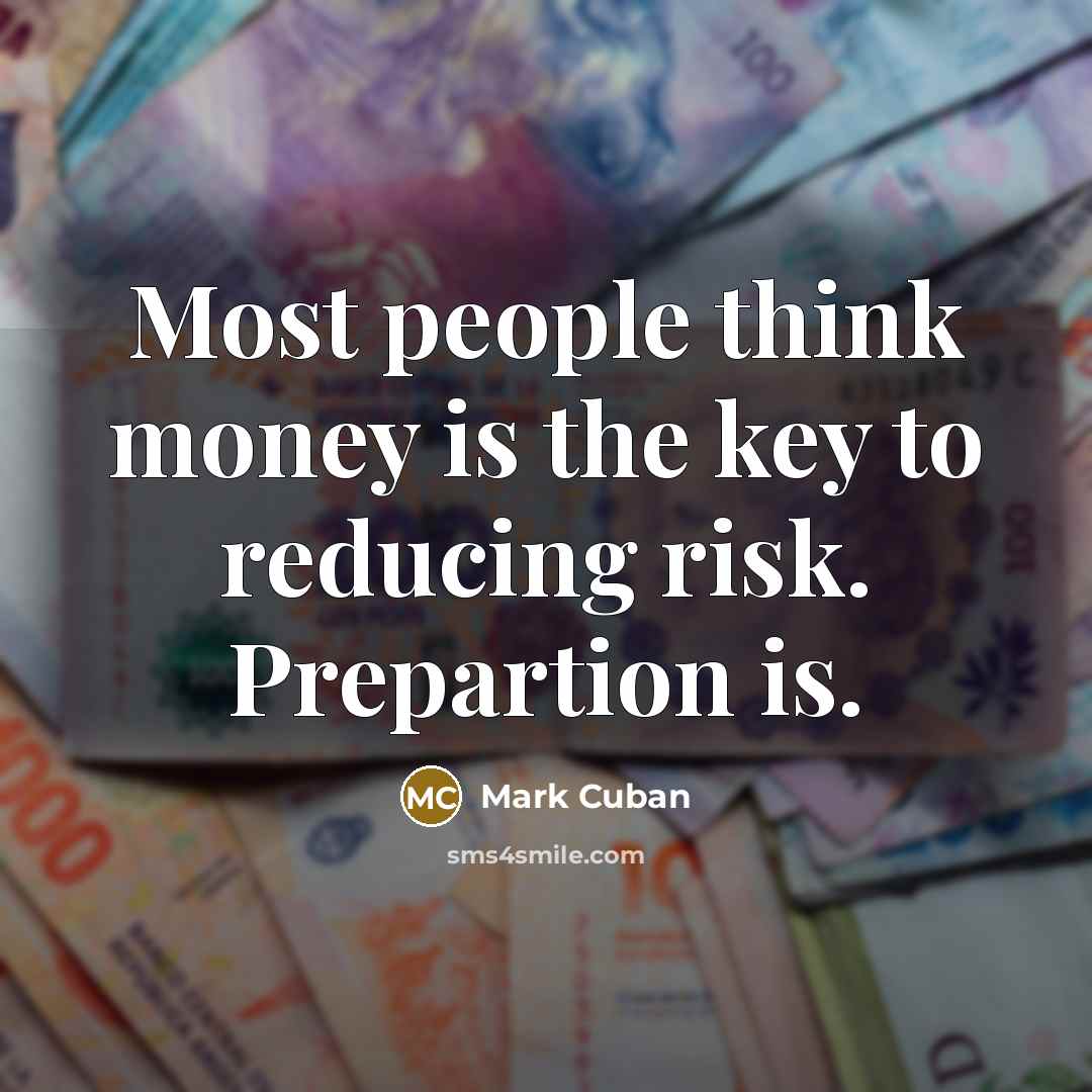 “Most people think money is the key to reducing risk.…” quote by Mark Cuban