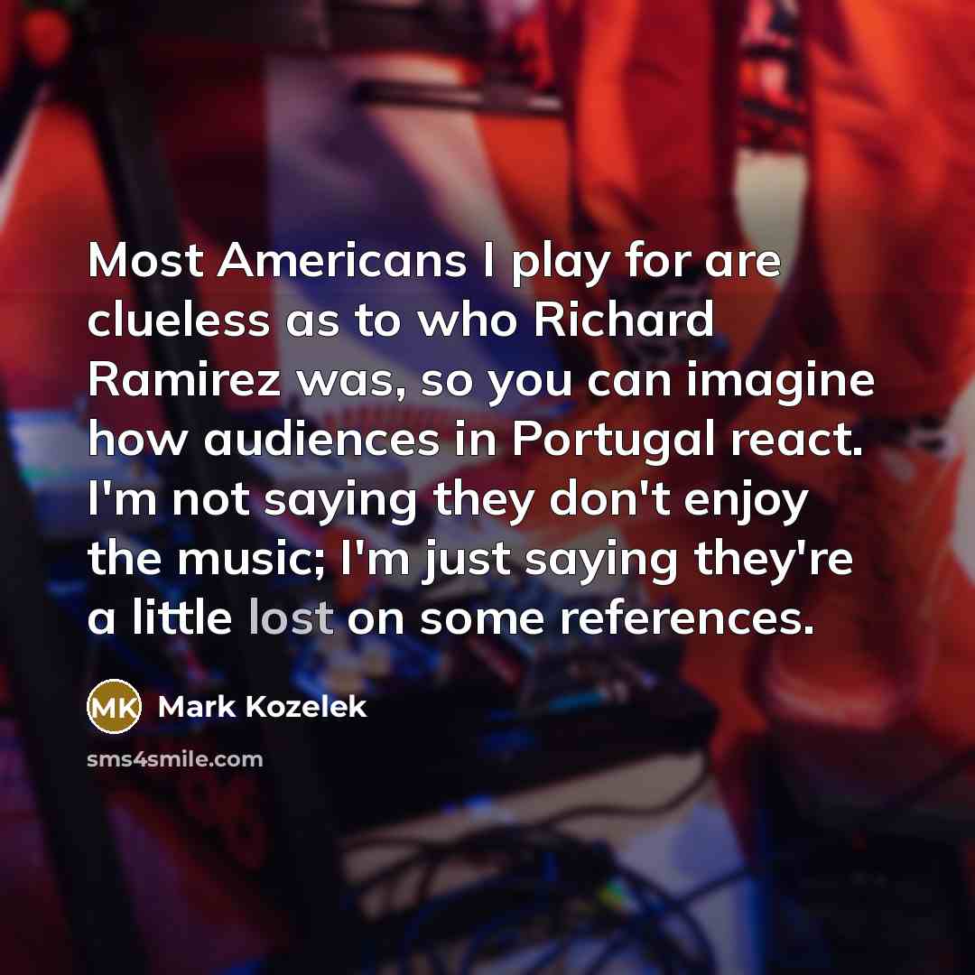 “Most Americans I play for are clueless as to who…” quote by Mark Kozelek